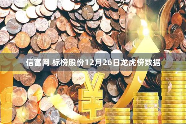信富网 标榜股份12月26日龙虎榜数据