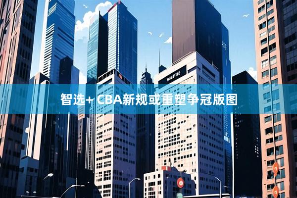 智选+ CBA新规或重塑争冠版图